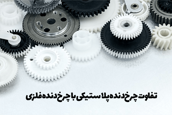 تفاوت چرخ‌دنده پلاستیکی با چرخ‌دنده فلزی